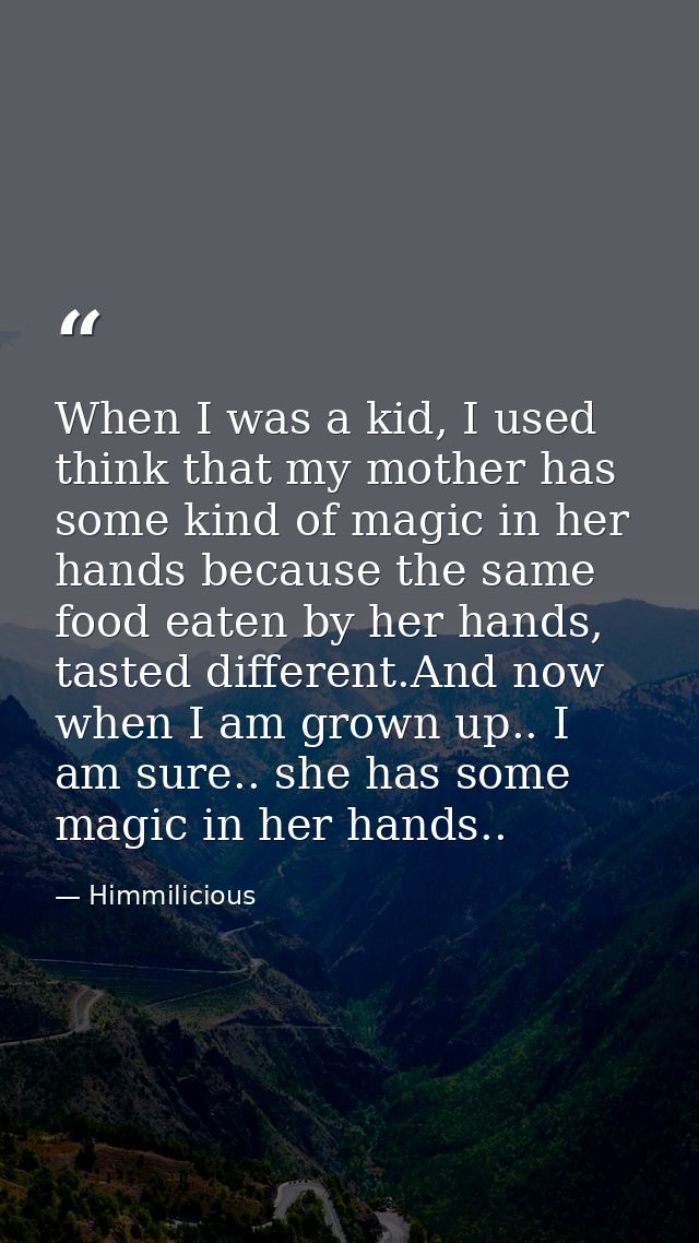 When I was a kid, I used think that my mother has some kind of magic in her hands because the same food eaten by her han — Himmilicious