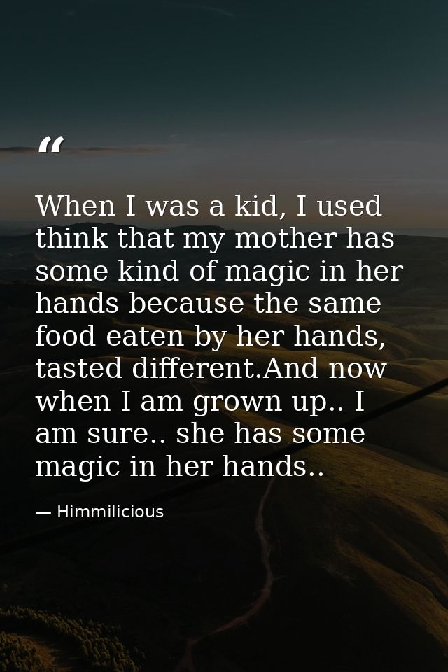 When I was a kid, I used think that my mother has some kind of magic in her hands because the same food eaten by her han — Himmilicious