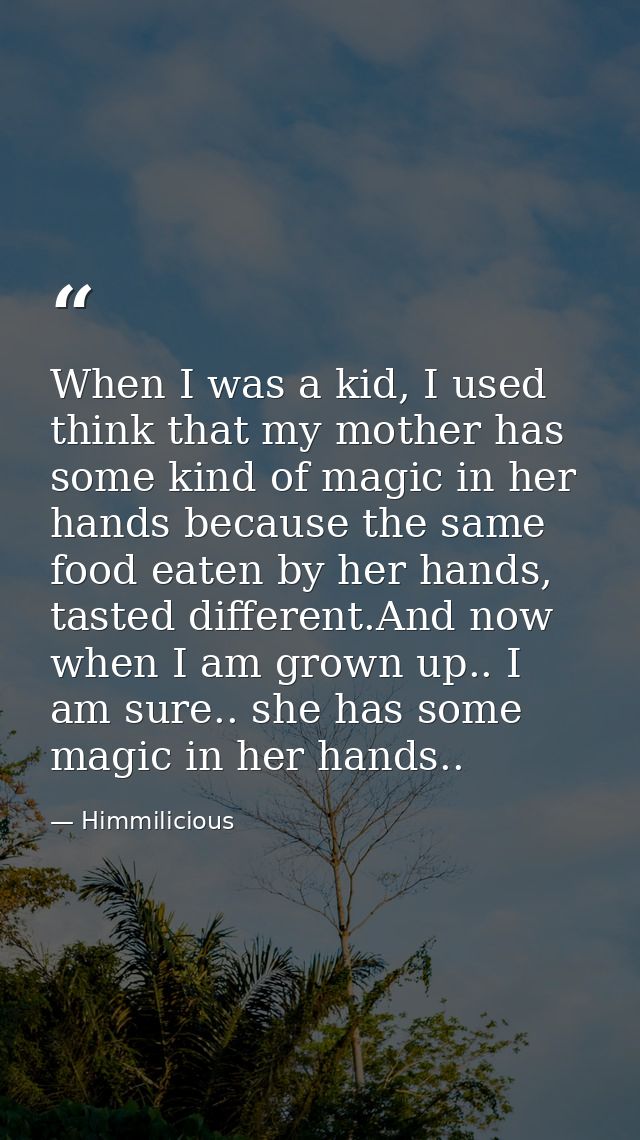 When I was a kid, I used think that my mother has some kind of magic in her hands because the same food eaten by her han — Himmilicious