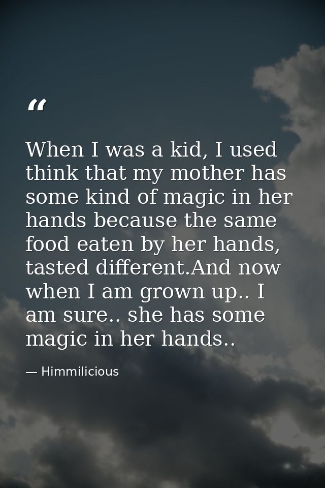 When I was a kid, I used think that my mother has some kind of magic in her hands because the same food eaten by her han — Himmilicious