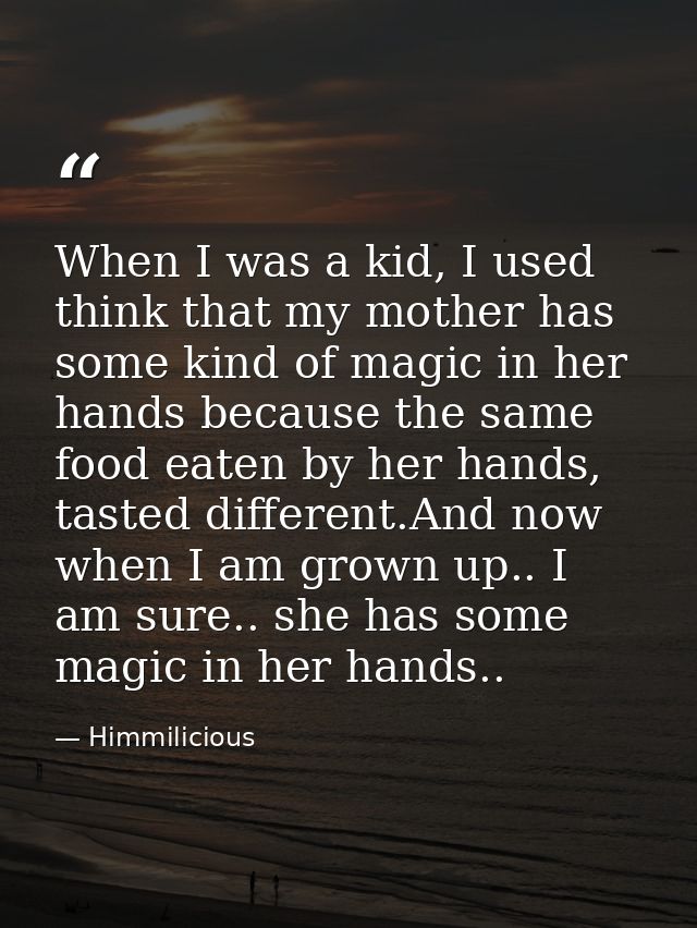 When I was a kid, I used think that my mother has some kind of magic in her hands because the same food eaten by her han — Himmilicious