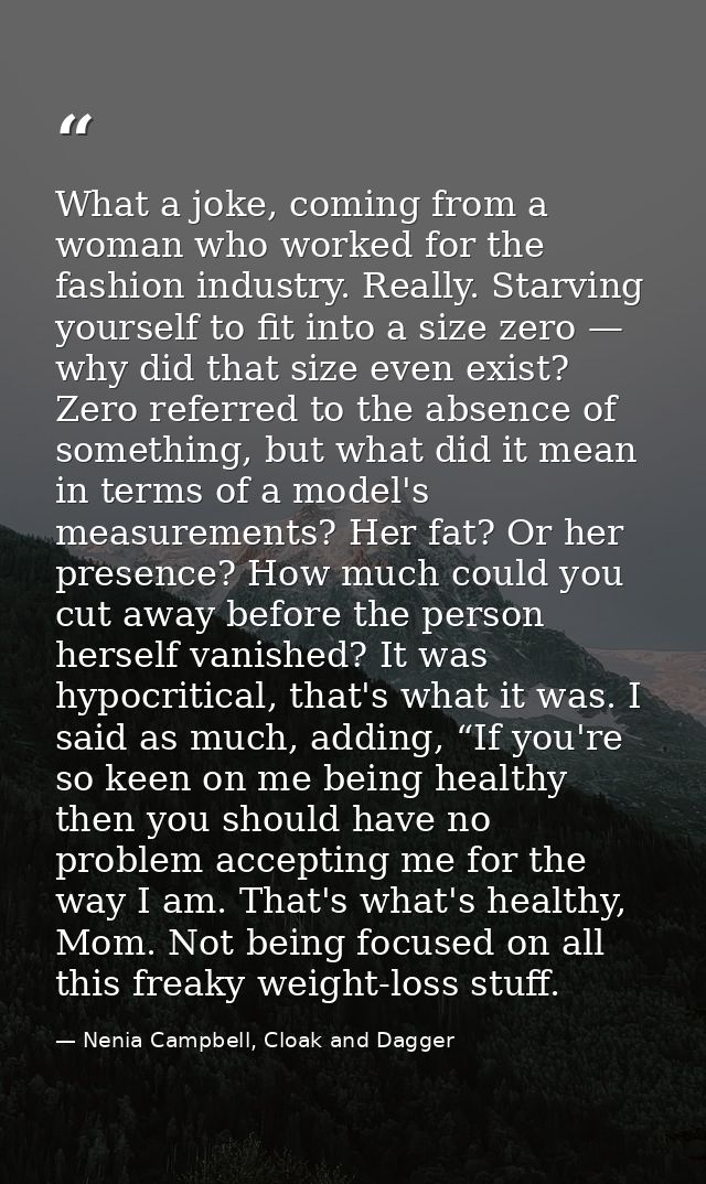 What a joke, coming from a woman who worked for the fashion industry. Really. Starving yourself to fit into a size zero  — Nenia Campbell, Cloak and Dagger
