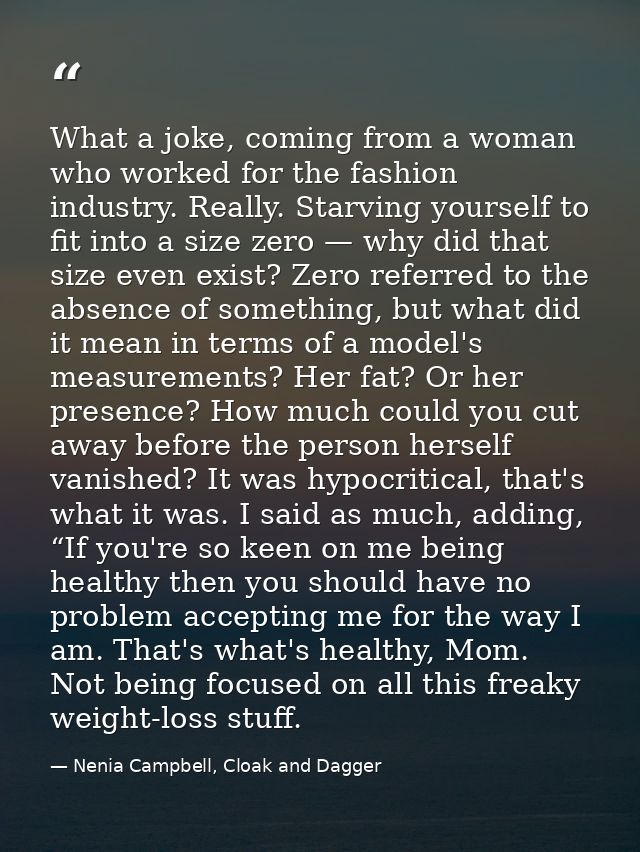 What a joke, coming from a woman who worked for the fashion industry. Really. Starving yourself to fit into a size zero  — Nenia Campbell, Cloak and Dagger