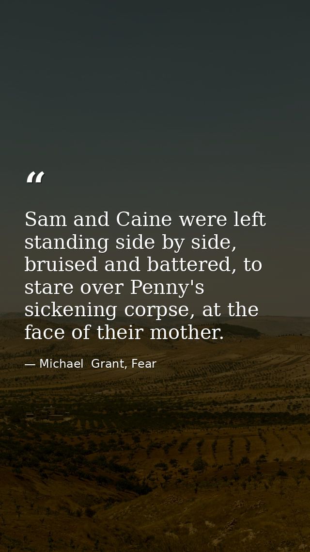 Sam and Caine were left standing side by side, bruised and battered, to stare over Penny's sickening corpse, at the face — Michael  Grant, Fear