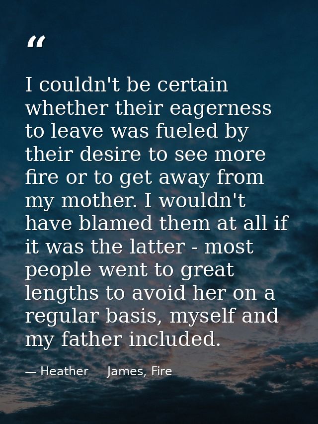 I couldn't be certain whether their eagerness to leave was fueled by their desire to see more fire or to get away from m — Heather     James, Fire