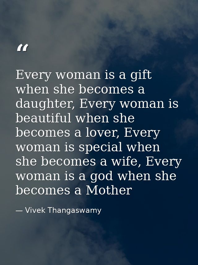 Every woman is a gift when she becomes a daughter, Every woman is beautiful when she becomes a lover, Every woman is spe — Vivek Thangaswamy