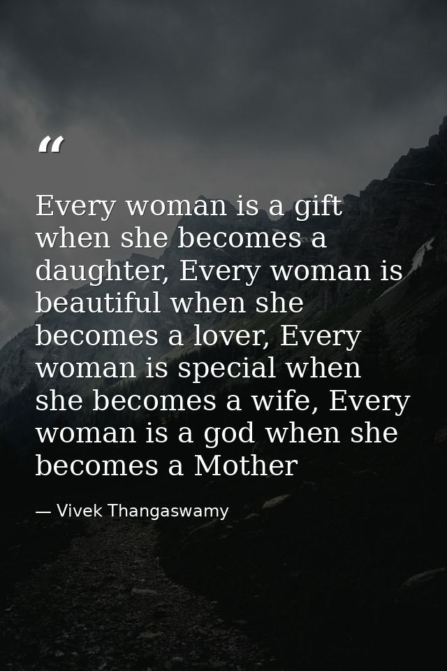 Every woman is a gift when she becomes a daughter, Every woman is beautiful when she becomes a lover, Every woman is spe — Vivek Thangaswamy