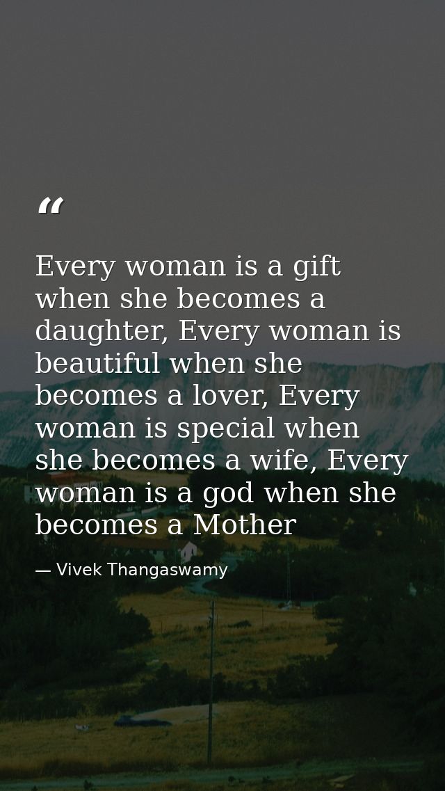 Every woman is a gift when she becomes a daughter, Every woman is beautiful when she becomes a lover, Every woman is spe — Vivek Thangaswamy
