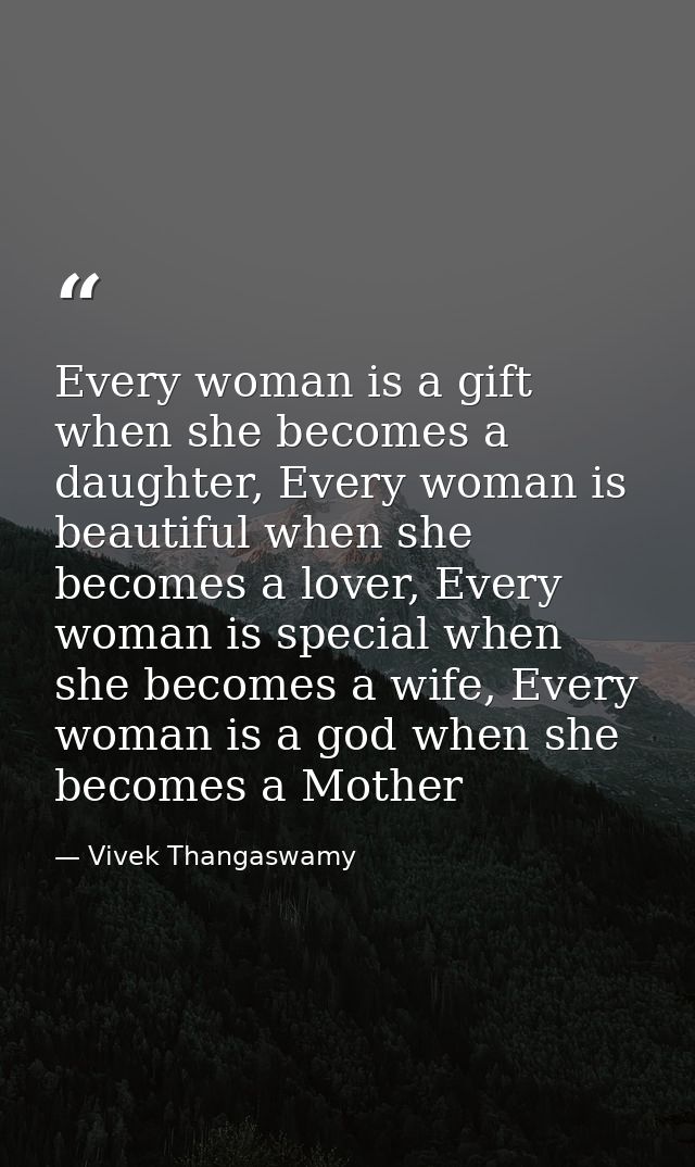 Every woman is a gift when she becomes a daughter, Every woman is beautiful when she becomes a lover, Every woman is spe — Vivek Thangaswamy