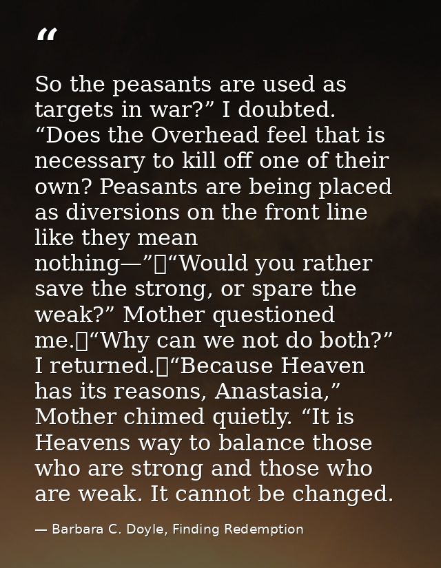 So the peasants are used as targets in war?” I doubted. “Does the Overhead feel that is necessary to kill off one of the — Barbara C. Doyle, Finding Redemption