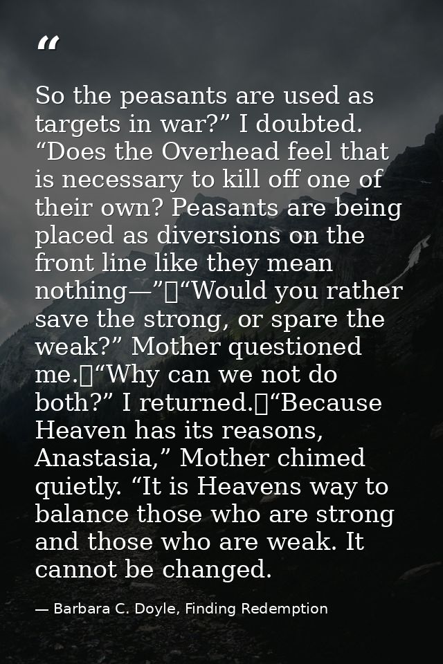So the peasants are used as targets in war?” I doubted. “Does the Overhead feel that is necessary to kill off one of the — Barbara C. Doyle, Finding Redemption