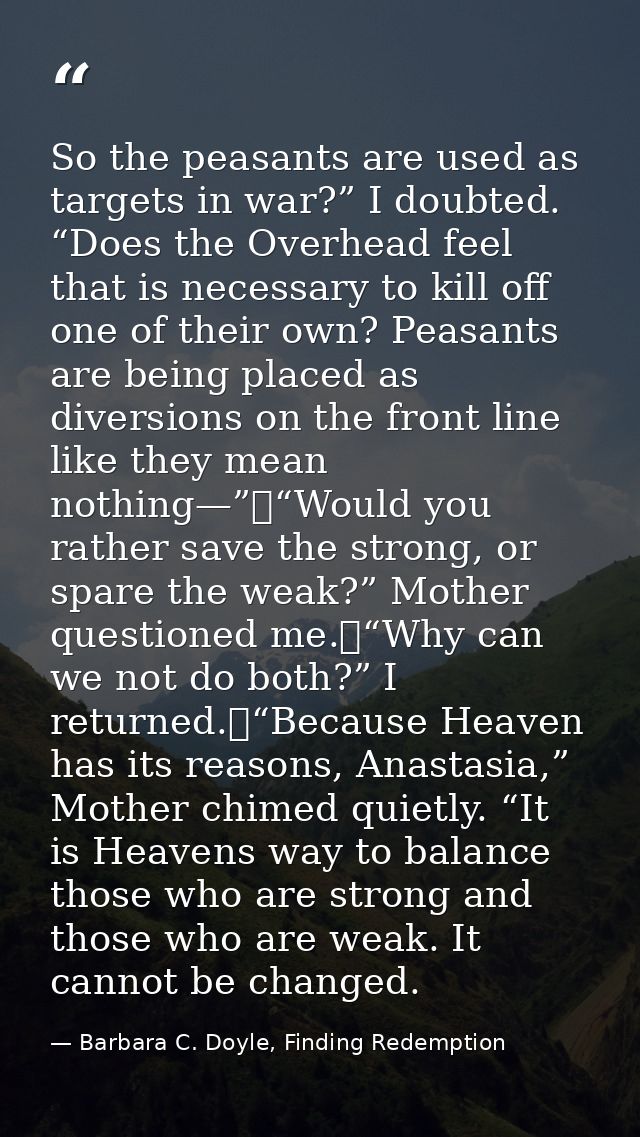 So the peasants are used as targets in war?” I doubted. “Does the Overhead feel that is necessary to kill off one of the — Barbara C. Doyle, Finding Redemption