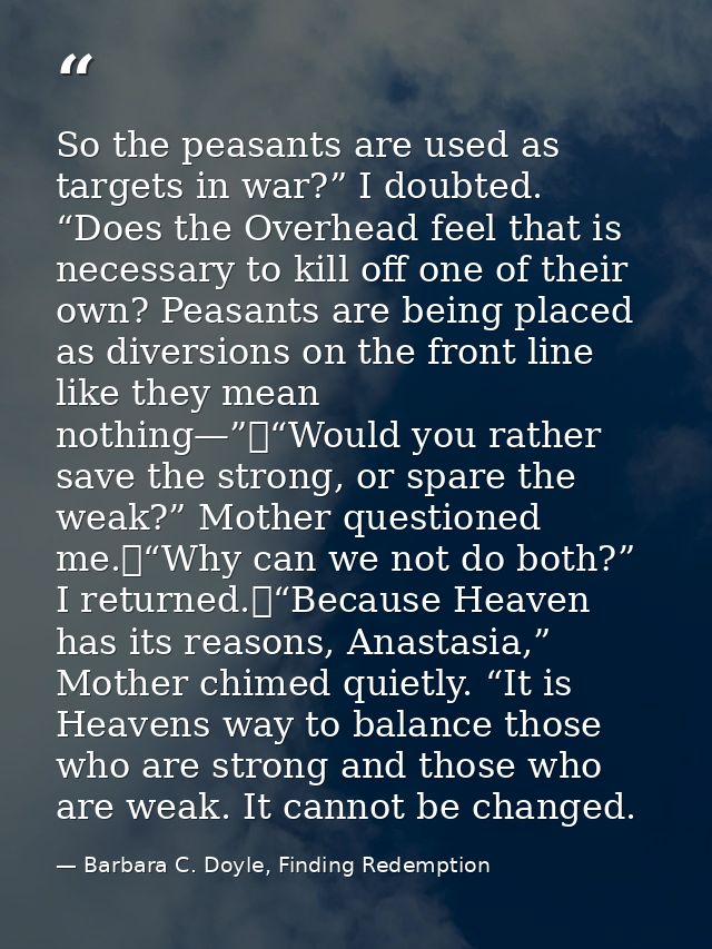 So the peasants are used as targets in war?” I doubted. “Does the Overhead feel that is necessary to kill off one of the — Barbara C. Doyle, Finding Redemption