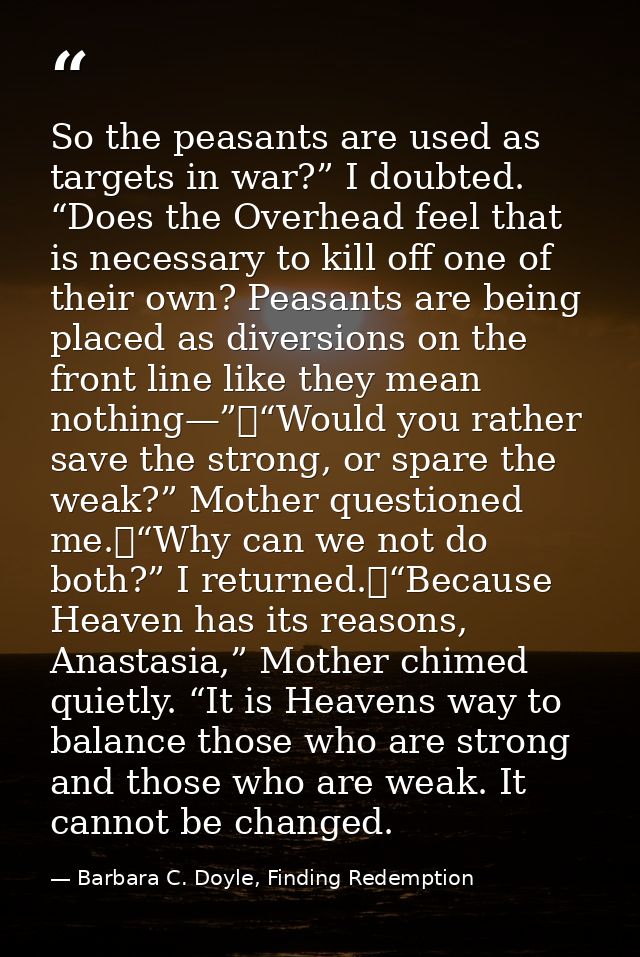So the peasants are used as targets in war?” I doubted. “Does the Overhead feel that is necessary to kill off one of the — Barbara C. Doyle, Finding Redemption