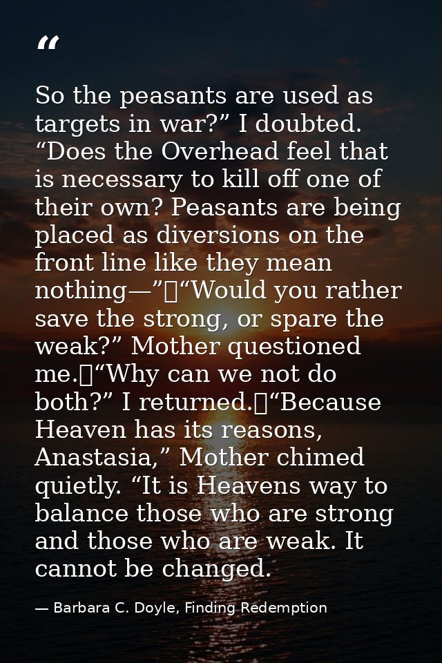 So the peasants are used as targets in war?” I doubted. “Does the Overhead feel that is necessary to kill off one of the — Barbara C. Doyle, Finding Redemption