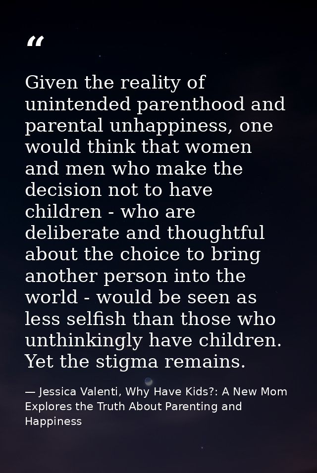 Given the reality of unintended parenthood and parental unhappiness, one would think that women and men who make the dec — Jessica Valenti, Why Have Kids?: A New Mom Explores the Truth About Parenting and Happiness