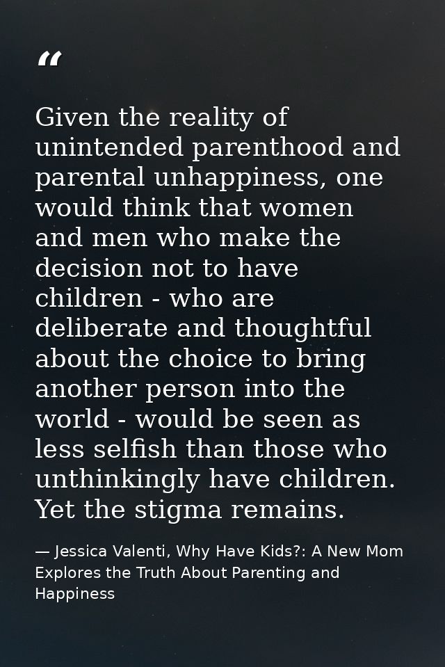Given the reality of unintended parenthood and parental unhappiness, one would think that women and men who make the dec — Jessica Valenti, Why Have Kids?: A New Mom Explores the Truth About Parenting and Happiness