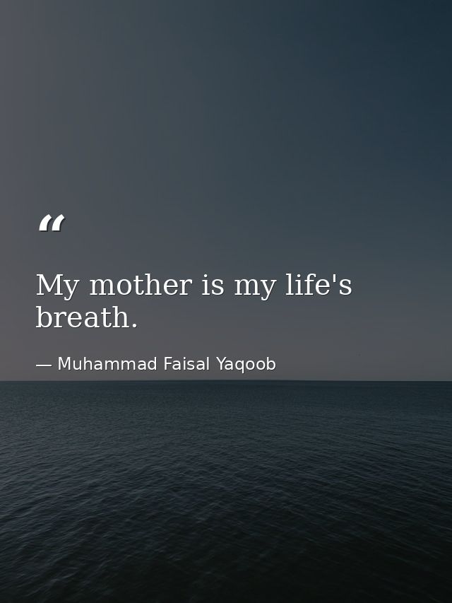 My mother is my life's breath. — Muhammad Faisal Yaqoob