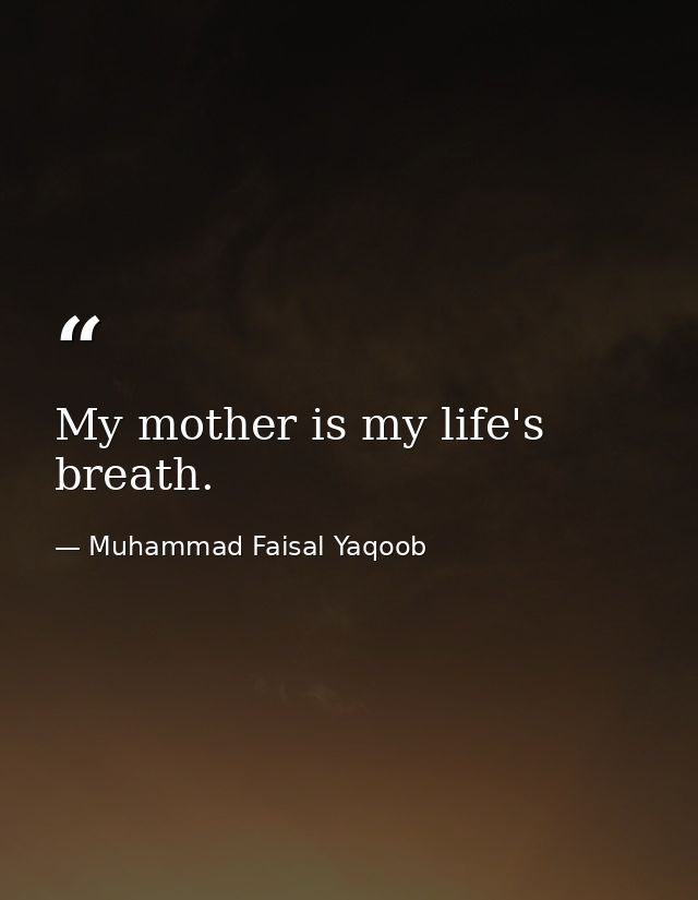 My mother is my life's breath. — Muhammad Faisal Yaqoob