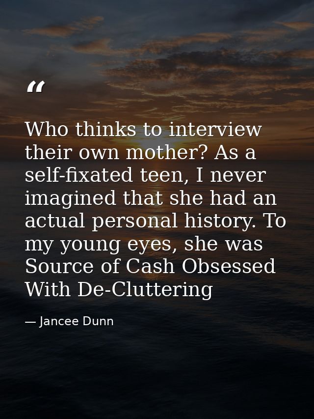 Who thinks to interview their own mother? As a self-fixated teen, I never imagined that she had an actual personal histo — Jancee Dunn