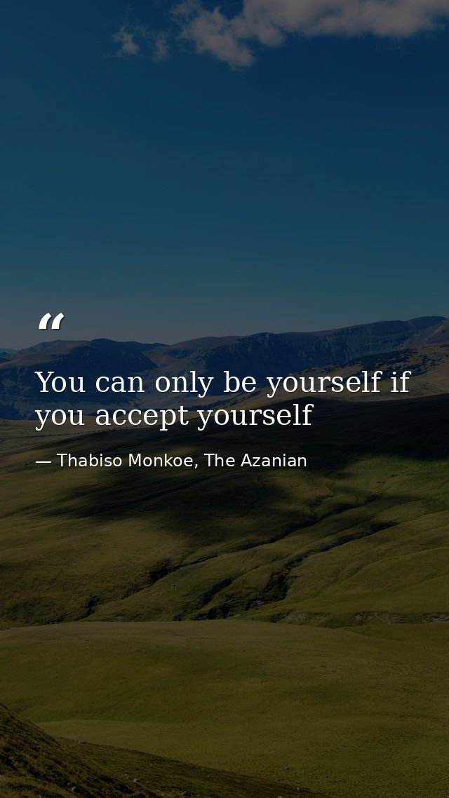 You can only be yourself if you accept yourself — Thabiso Monkoe, The Azanian