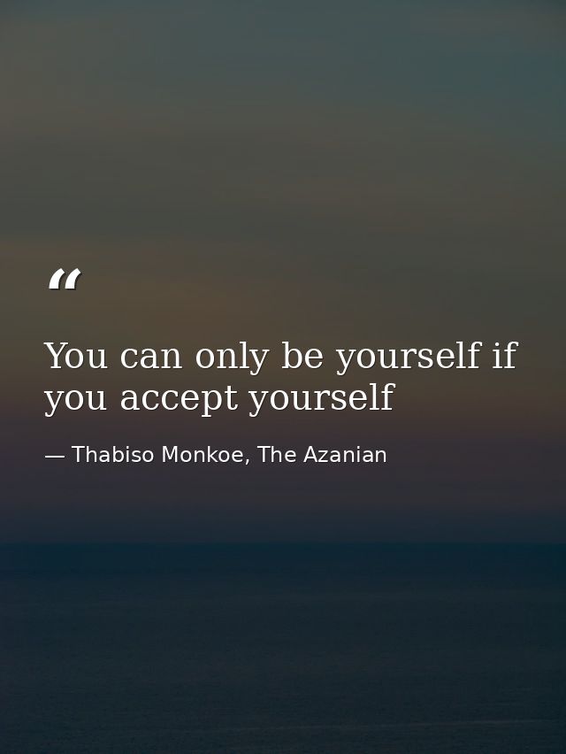 You can only be yourself if you accept yourself — Thabiso Monkoe, The Azanian