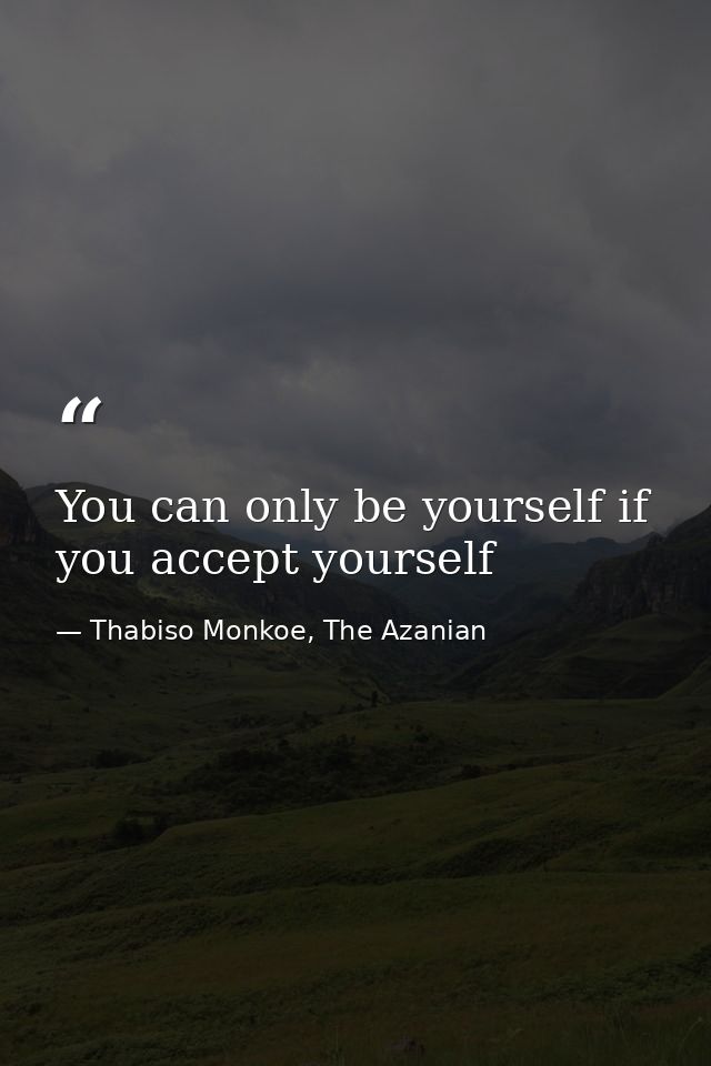 You can only be yourself if you accept yourself — Thabiso Monkoe, The Azanian