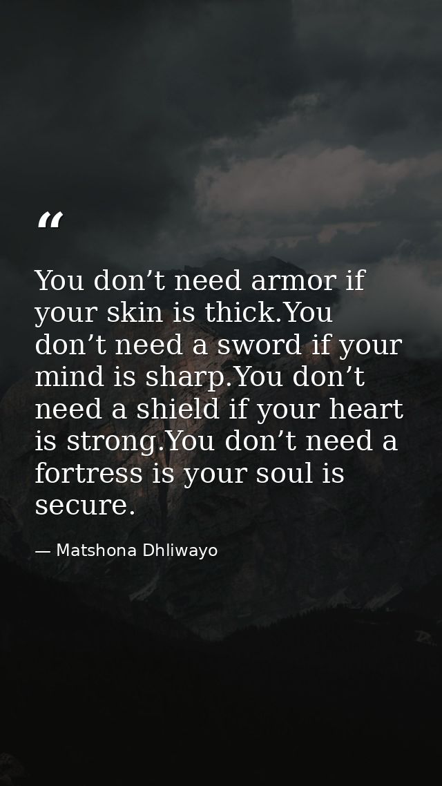You don’t need armor if your skin is thick.You don’t need a sword if your mind is sharp.You don’t need a shield if your  — Matshona Dhliwayo