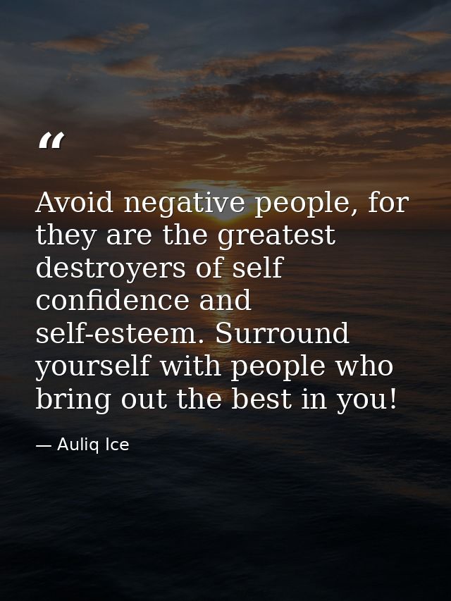 Avoid negative people, for they are the greatest destroyers of self confidence and self-esteem. Surround yourself with p — Auliq Ice