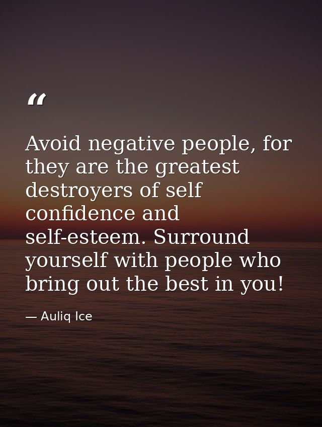 Avoid negative people, for they are the greatest destroyers of self confidence and self-esteem. Surround yourself with p — Auliq Ice