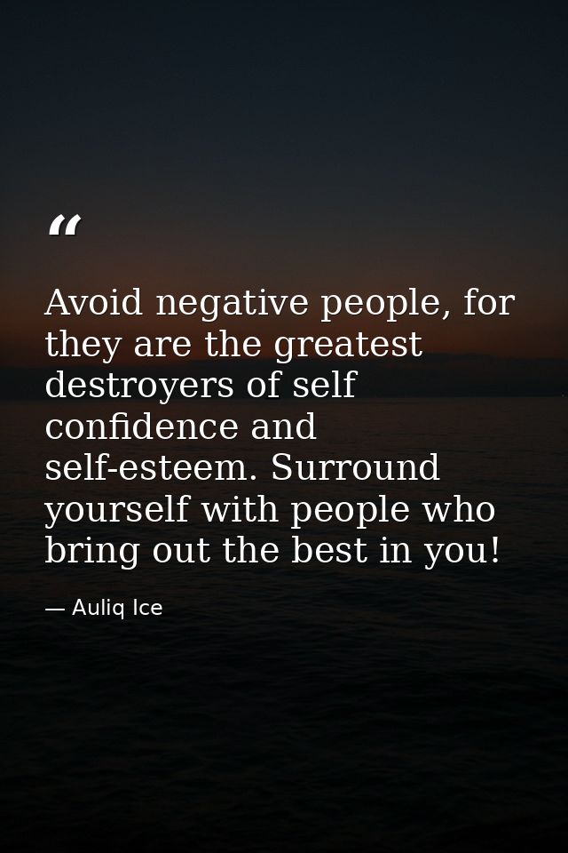 Avoid negative people, for they are the greatest destroyers of self confidence and self-esteem. Surround yourself with p — Auliq Ice
