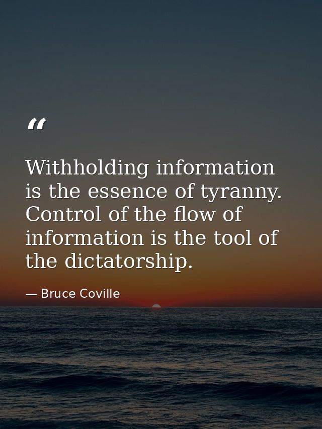 Withholding information is the essence of tyranny. Control of the flow of information is the tool of the dictatorship. — Bruce Coville