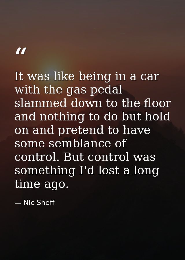 It was like being in a car with the gas pedal slammed down to the floor and nothing to do but hold on and pretend to hav — Nic Sheff