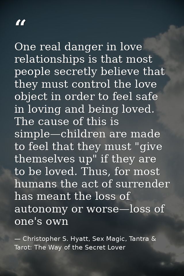 One real danger in love relationships is that most people secretly believe that they must control the love object in ord — Christopher S. Hyatt, Sex Magic, Tantra & Tarot: The Way of the Secret Lover