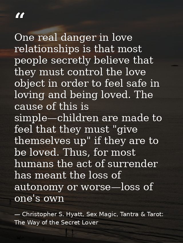One real danger in love relationships is that most people secretly believe that they must control the love object in ord — Christopher S. Hyatt, Sex Magic, Tantra & Tarot: The Way of the Secret Lover