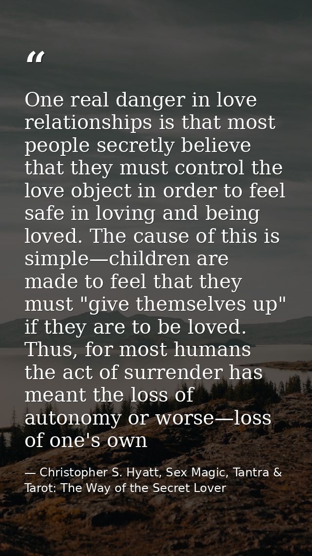 One real danger in love relationships is that most people secretly believe that they must control the love object in ord — Christopher S. Hyatt, Sex Magic, Tantra & Tarot: The Way of the Secret Lover