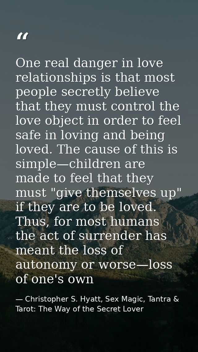 One real danger in love relationships is that most people secretly believe that they must control the love object in ord — Christopher S. Hyatt, Sex Magic, Tantra & Tarot: The Way of the Secret Lover