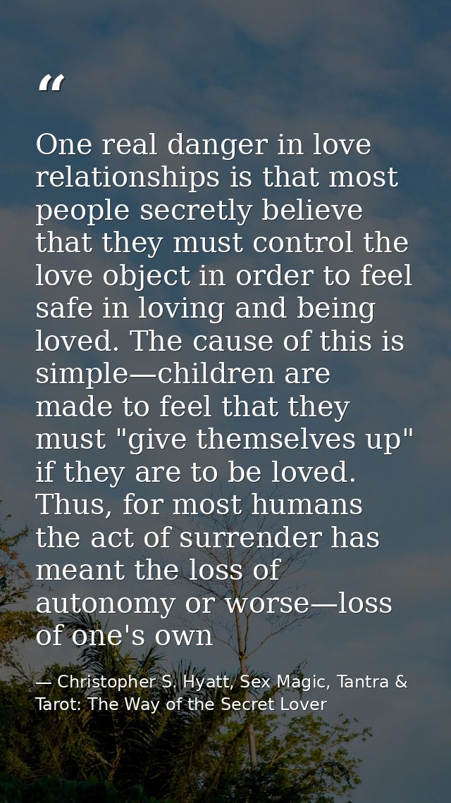 One real danger in love relationships is that most people secretly believe that they must control the love object in ord — Christopher S. Hyatt, Sex Magic, Tantra & Tarot: The Way of the Secret Lover