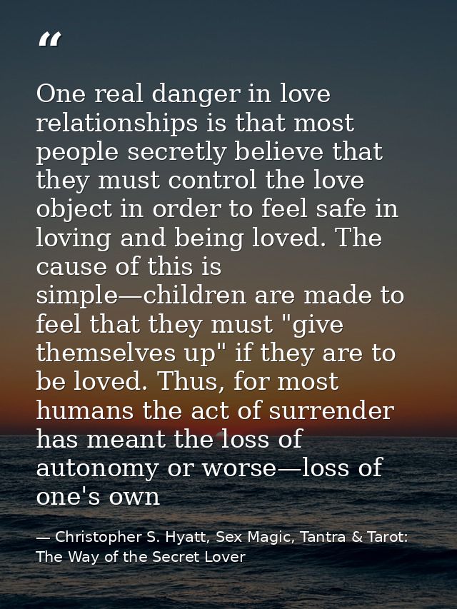 One real danger in love relationships is that most people secretly believe that they must control the love object in ord — Christopher S. Hyatt, Sex Magic, Tantra & Tarot: The Way of the Secret Lover