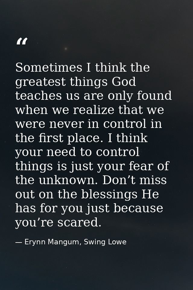Sometimes I think the greatest things God teaches us are only found when we realize that we were never in control in the — Erynn Mangum, Swing Lowe