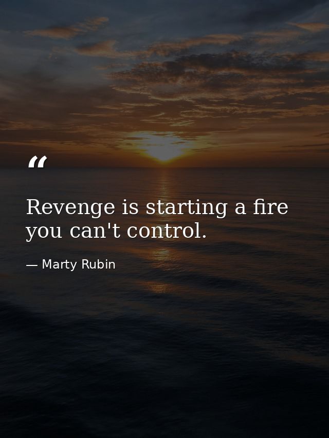 Revenge is starting a fire you can't control. — Marty Rubin