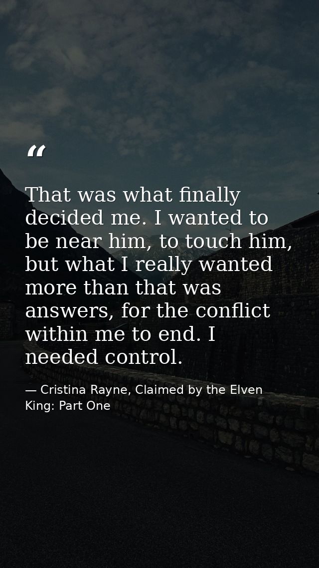 That was what finally decided me. I wanted to be near him, to touch him, but what I really wanted more than that was ans — Cristina Rayne, Claimed by the Elven King: Part One