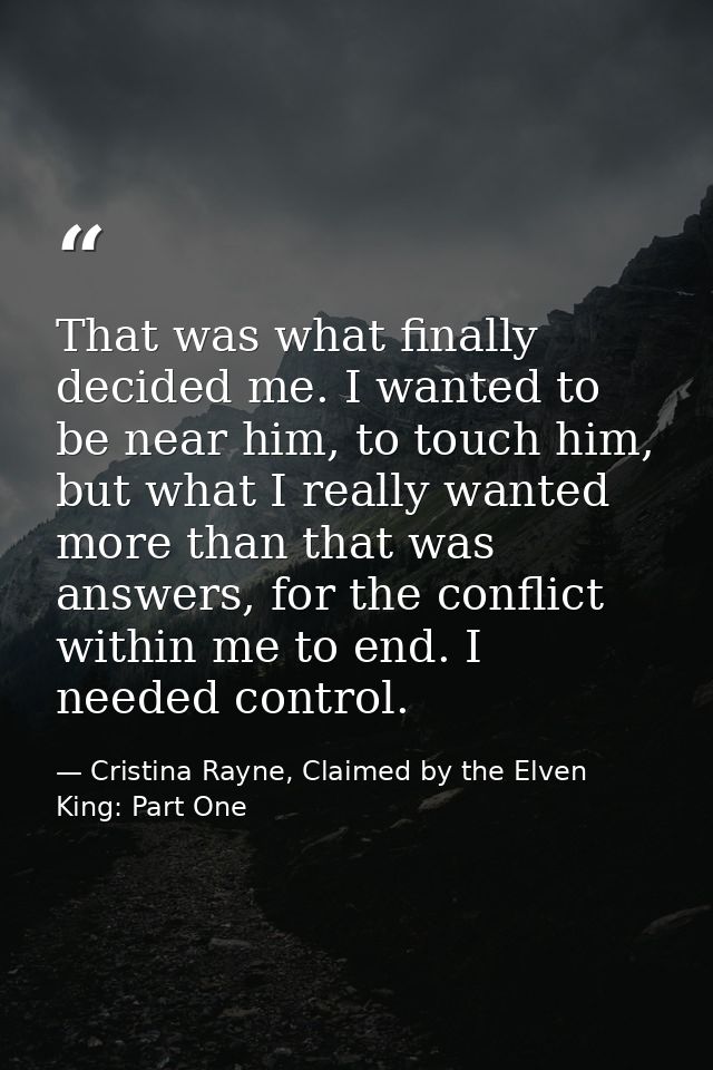 That was what finally decided me. I wanted to be near him, to touch him, but what I really wanted more than that was ans — Cristina Rayne, Claimed by the Elven King: Part One