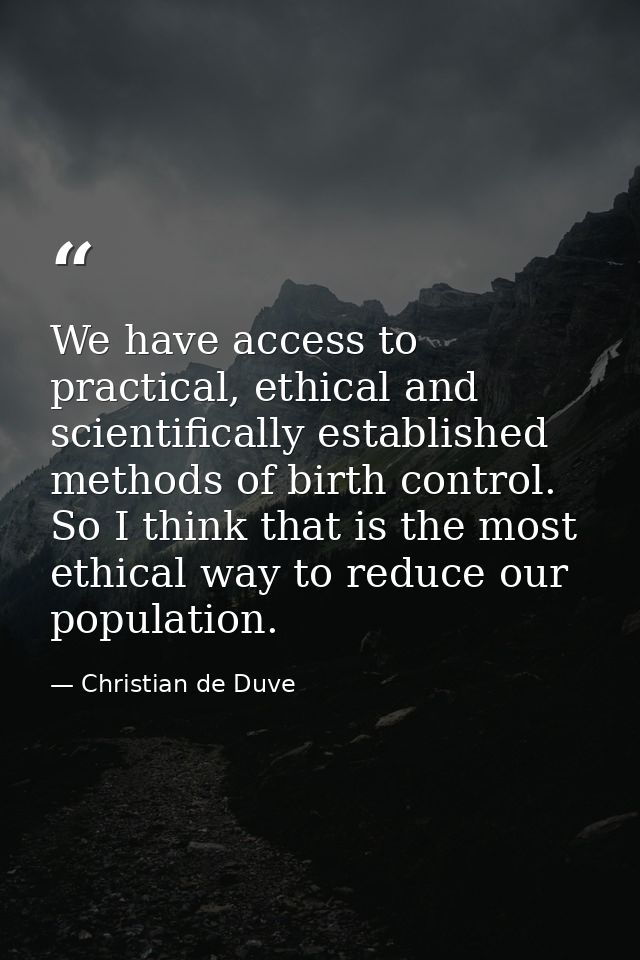 We have access to practical, ethical and scientifically established methods of birth control. So I think that is the mos — Christian de Duve