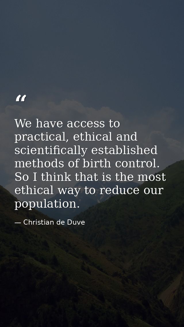 We have access to practical, ethical and scientifically established methods of birth control. So I think that is the mos — Christian de Duve