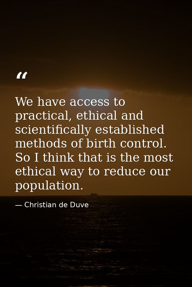 We have access to practical, ethical and scientifically established methods of birth control. So I think that is the mos — Christian de Duve