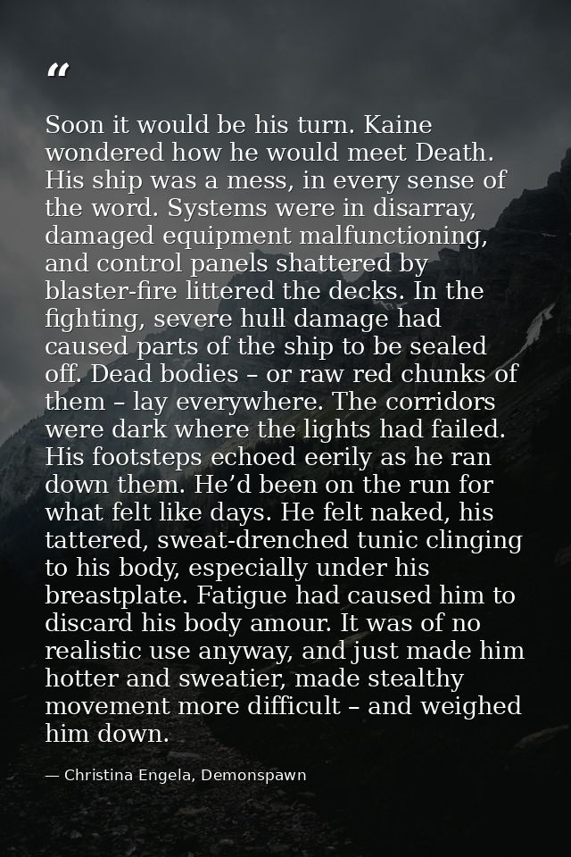 Soon it would be his turn. Kaine wondered how he would meet Death. His ship was a mess, in every sense of the word. Syst — Christina Engela, Demonspawn