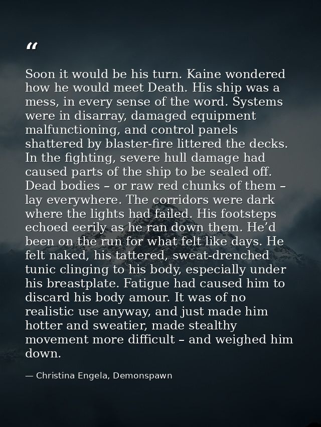 Soon it would be his turn. Kaine wondered how he would meet Death. His ship was a mess, in every sense of the word. Syst — Christina Engela, Demonspawn