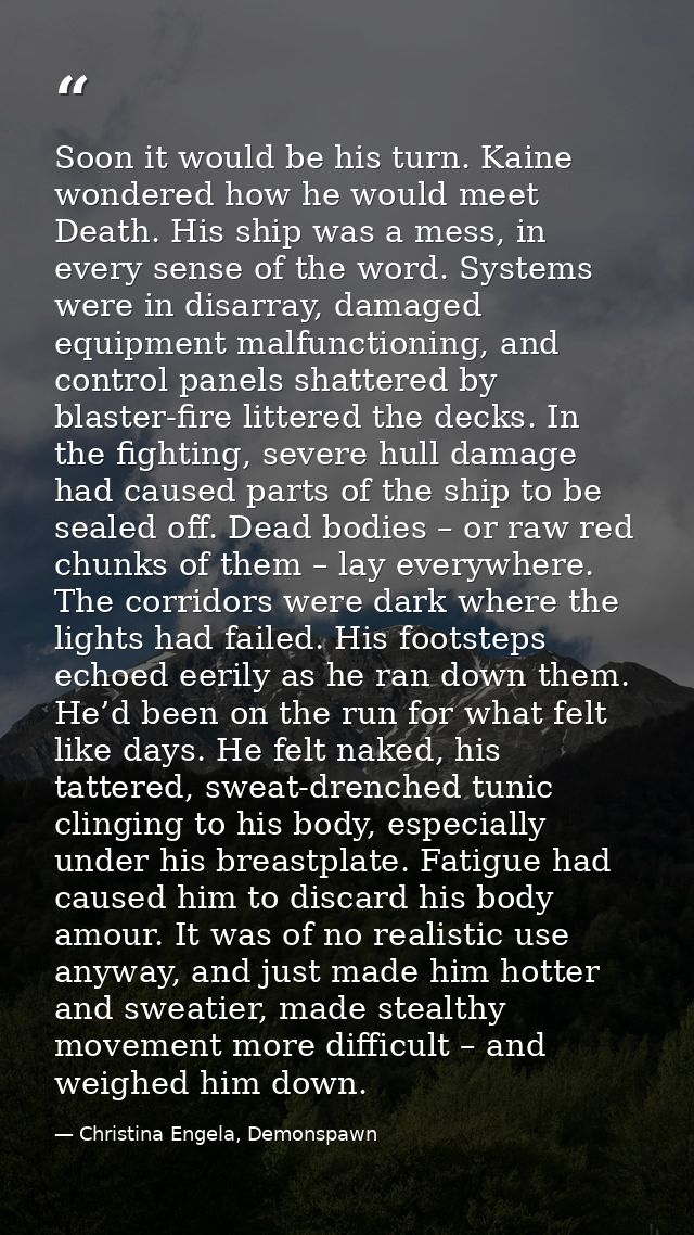 Soon it would be his turn. Kaine wondered how he would meet Death. His ship was a mess, in every sense of the word. Syst — Christina Engela, Demonspawn
