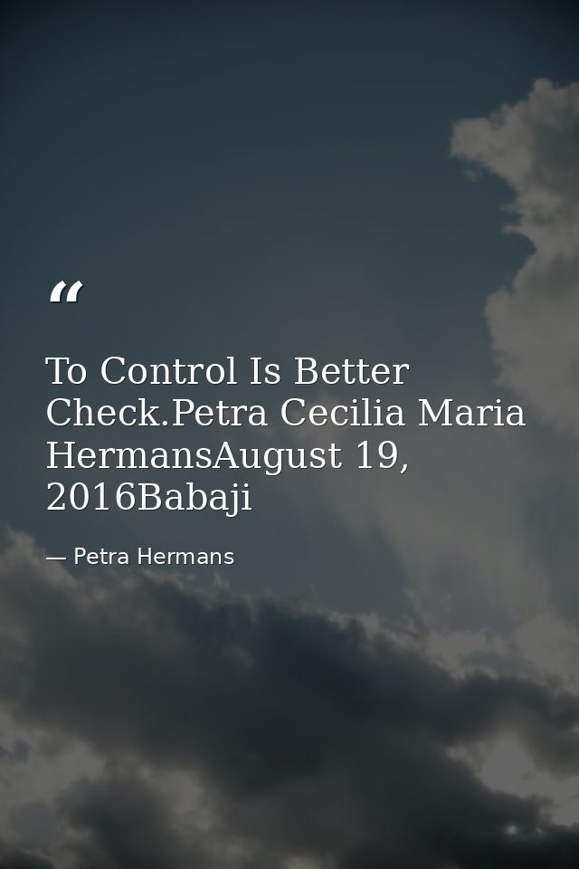 To Control Is Better Check.Petra Cecilia Maria HermansAugust 19, 2016Babaji — Petra Hermans